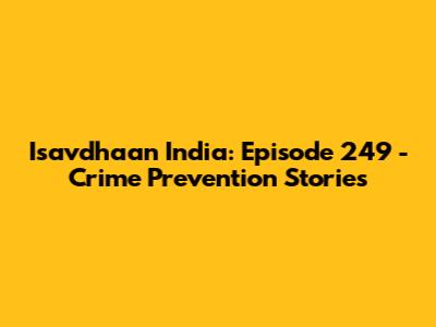 Isavdhaan India: Episode 249 - Crime Prevention Stories