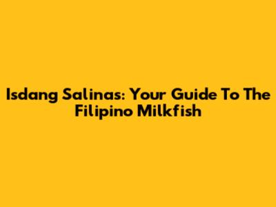 Isdang Salinas: Your Guide To The Filipino Milkfish
