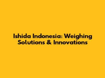 Ishida Indonesia: Weighing Solutions & Innovations