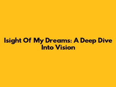 Isight Of My Dreams: A Deep Dive Into Vision
