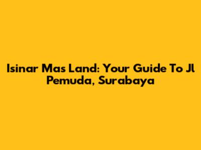 Isinar Mas Land: Your Guide To Jl Pemuda, Surabaya