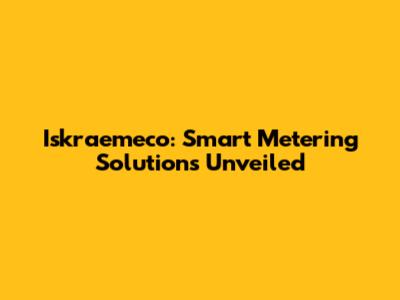 Iskraemeco: Smart Metering Solutions Unveiled