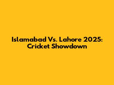 Islamabad Vs. Lahore 2025: Cricket Showdown
