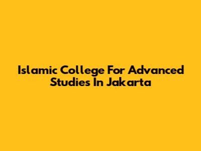 Islamic College For Advanced Studies In Jakarta