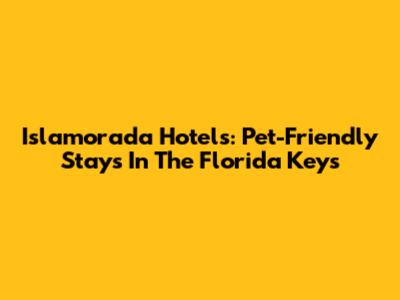 Islamorada Hotels: Pet-Friendly Stays In The Florida Keys