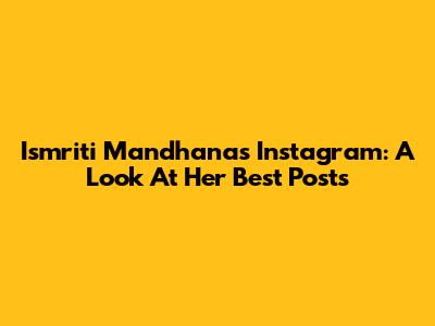 Ismriti Mandhana's Instagram: A Look At Her Best Posts