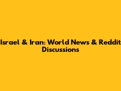 Israel & Iran: World News & Reddit Discussions