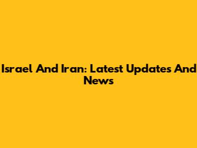 Israel And Iran: Latest Updates And News
