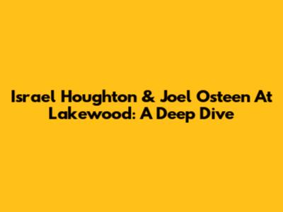 Israel Houghton & Joel Osteen At Lakewood: A Deep Dive