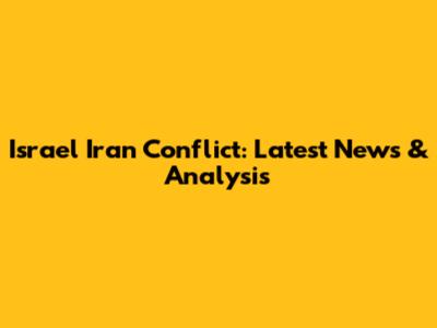 Israel Iran Conflict: Latest News & Analysis