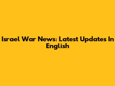 Israel War News: Latest Updates In English