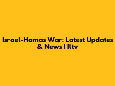 Israel-Hamas War: Latest Updates & News | Iltv