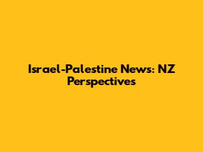 Israel-Palestine News: NZ Perspectives