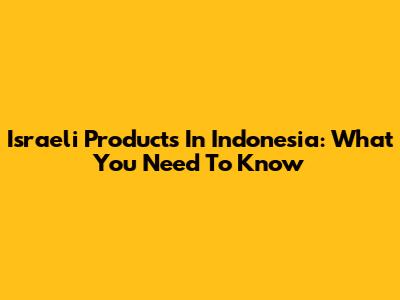 Israeli Products In Indonesia: What You Need To Know