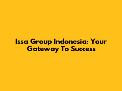 Issa Group Indonesia: Your Gateway To Success
