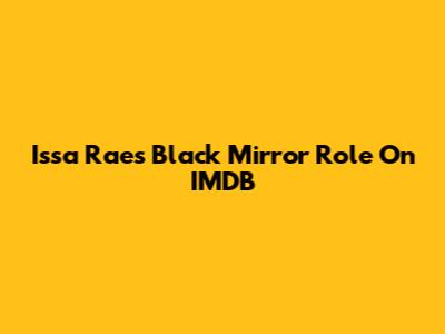 Issa Rae's Black Mirror Role On IMDB