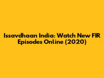 Issavdhaan India: Watch New FIR Episodes Online (2020)