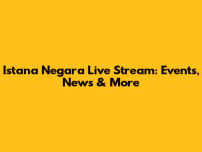 Istana Negara Live Stream: Events, News & More
