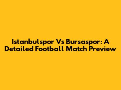 Istanbulspor Vs Bursaspor: A Detailed Football Match Preview