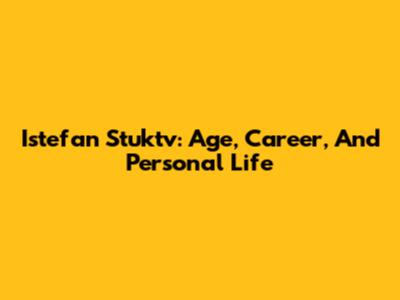 Istefan Stuktv: Age, Career, And Personal Life