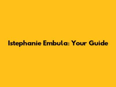 Istephanie Embula: Your Guide