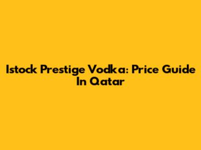 Istock Prestige Vodka: Price Guide In Qatar