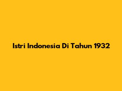 Istri Indonesia Di Tahun 1932