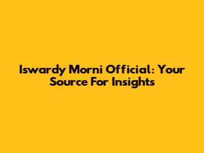 Iswardy Morni Official: Your Source For Insights