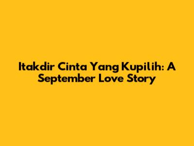 Itakdir Cinta Yang Kupilih: A September Love Story