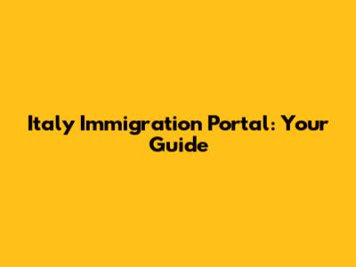 Italy Immigration Portal: Your Guide