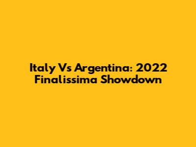 Italy Vs Argentina: 2022 Finalissima Showdown