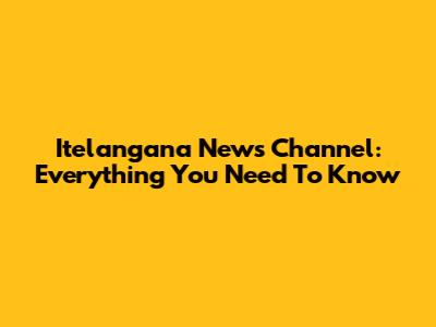 Itelangana News Channel: Everything You Need To Know