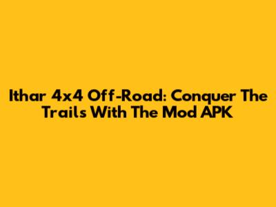 Ithar 4x4 Off-Road: Conquer The Trails With The Mod APK