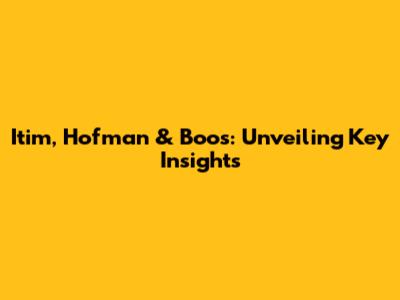 Itim, Hofman & Boos: Unveiling Key Insights