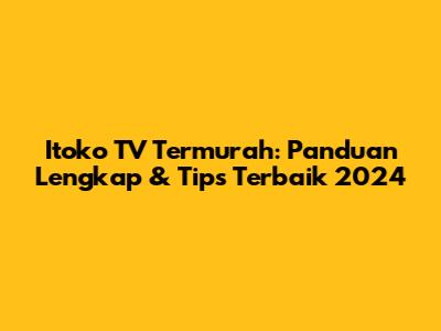 Itoko TV Termurah: Panduan Lengkap & Tips Terbaik 2024