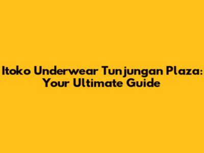 Itoko Underwear Tunjungan Plaza: Your Ultimate Guide