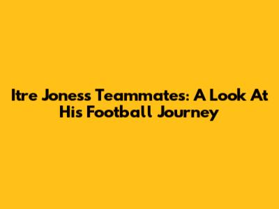 Itre Jones's Teammates: A Look At His Football Journey