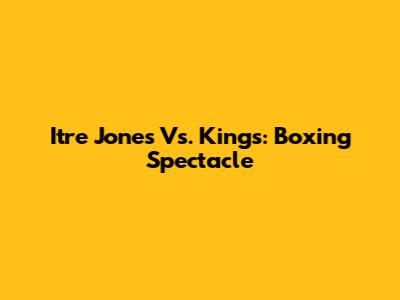 Itre Jones Vs. Kings: Boxing Spectacle