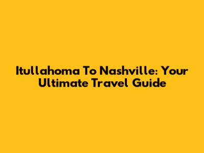 Itullahoma To Nashville: Your Ultimate Travel Guide