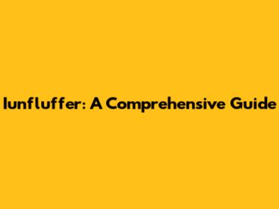 Iunfluffer: A Comprehensive Guide