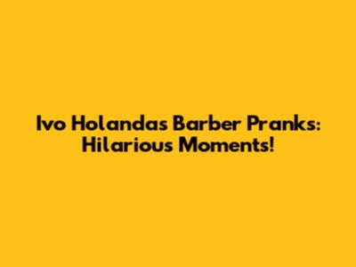 Ivo Holanda's Barber Pranks: Hilarious Moments!