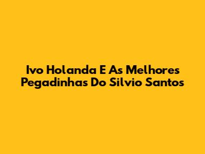 Ivo Holanda E As Melhores Pegadinhas Do Silvio Santos