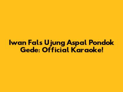 Iwan Fals Ujung Aspal Pondok Gede: Official Karaoke!