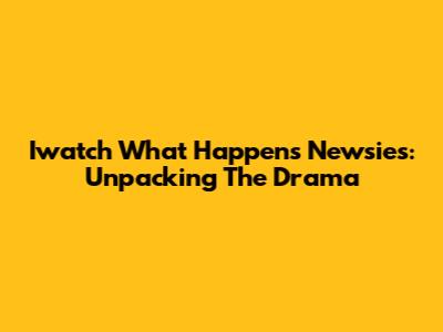 Iwatch What Happens Newsies: Unpacking The Drama
