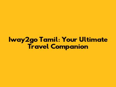 Iway2go Tamil: Your Ultimate Travel Companion