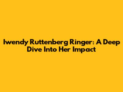 Iwendy Ruttenberg Ringer: A Deep Dive Into Her Impact