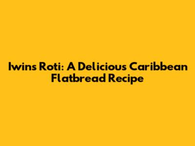 Iwins Roti: A Delicious Caribbean Flatbread Recipe