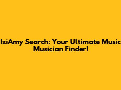 IziAmy Search: Your Ultimate Music Musician Finder!