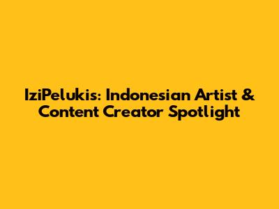 IziPelukis: Indonesian Artist & Content Creator Spotlight