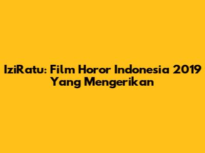 IziRatu: Film Horor Indonesia 2019 Yang Mengerikan